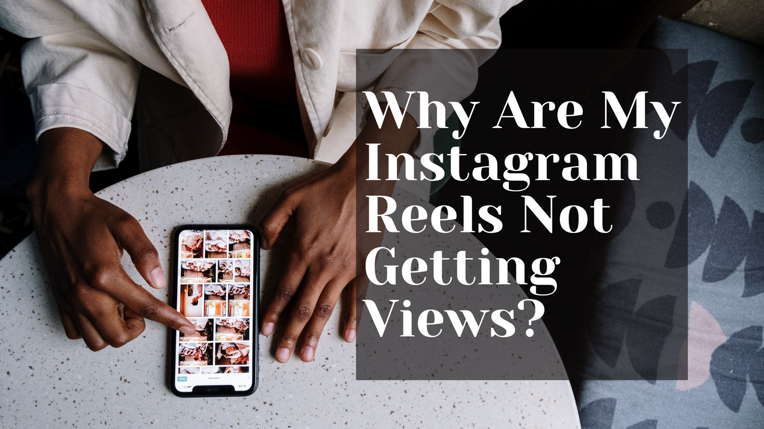 Why Are My Instagram Reels Not Getting Views? CUFY